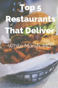 TOP 5 RESTAURANTS THAT DELIVER IN WHITE MARSH MARYLAND